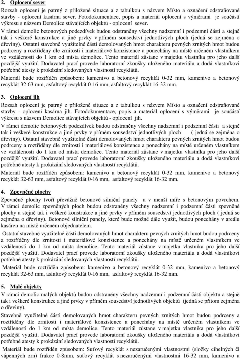 V rámci demolic betonových podezdívek budou odstraněny všechny nadzemní i podzemní části a stejně tak i veškeré konstrukce a jiné prvky v přímém sousedství jednotlivých ploch (jedná se zejména o