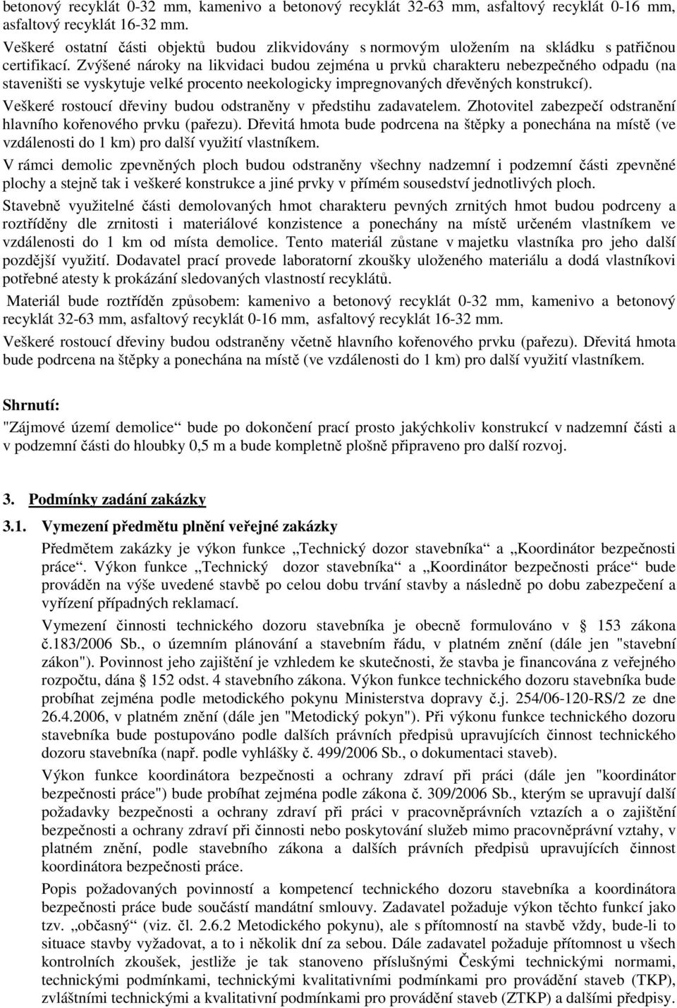 Zvýšené nároky na likvidaci budou zejména u prvků charakteru nebezpečného odpadu (na staveništi se vyskytuje velké procento neekologicky impregnovaných dřevěných konstrukcí).