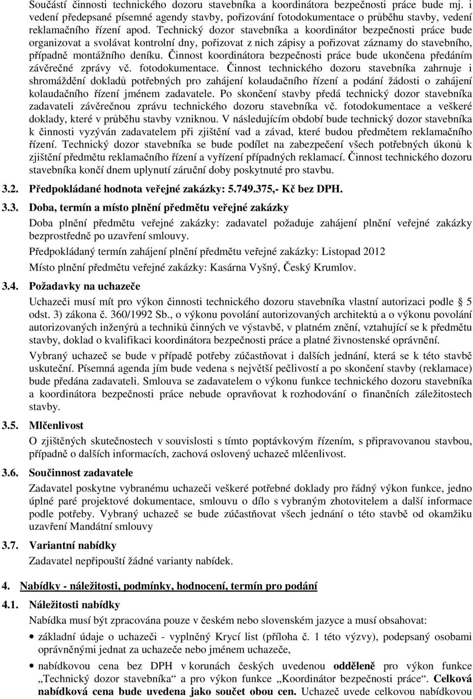 Technický dozor stavebníka a koordinátor bezpečnosti práce bude organizovat a svolávat kontrolní dny, pořizovat z nich zápisy a pořizovat záznamy do stavebního, případně montážního deníku.