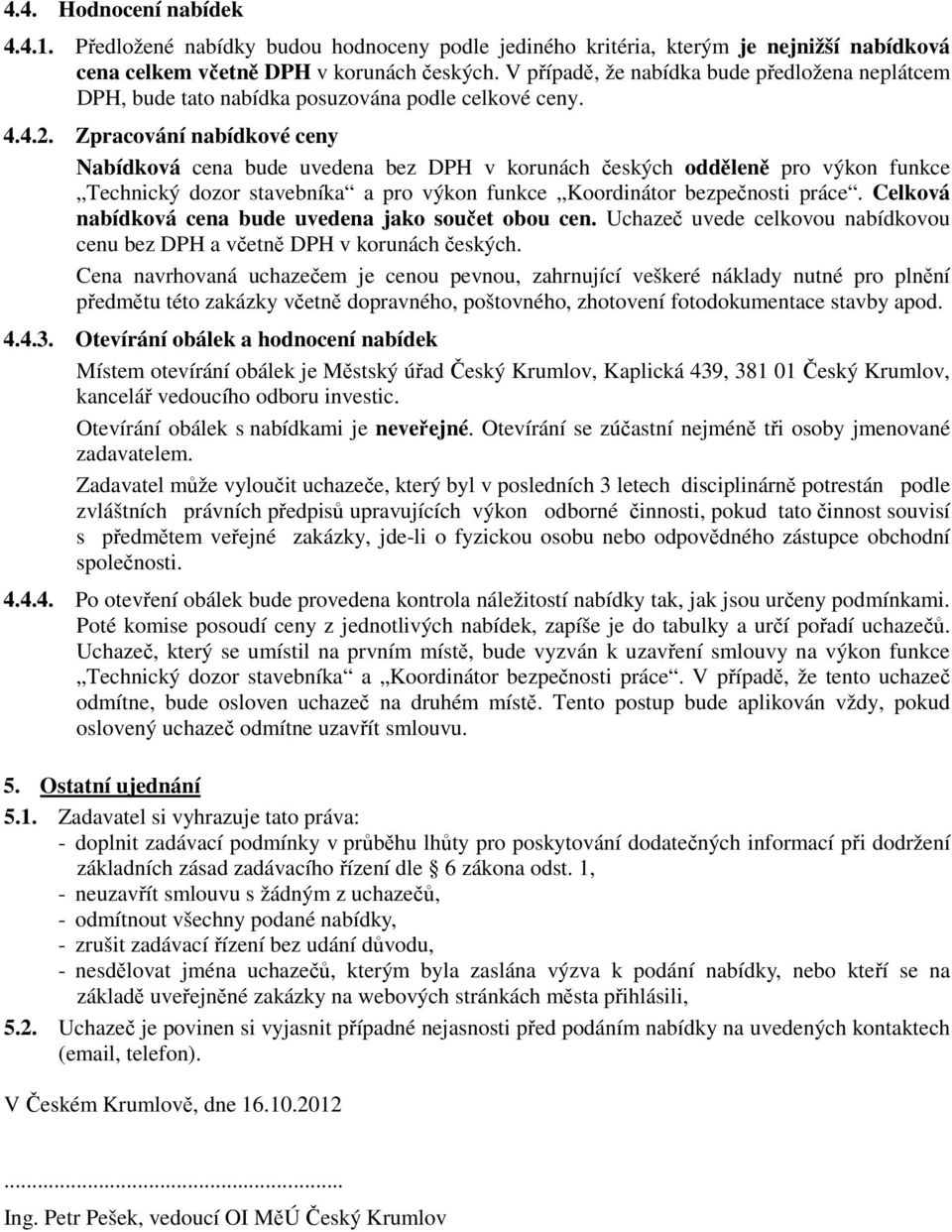 Zpracování nabídkové ceny Nabídková cena bude uvedena bez DPH v korunách českých odděleně pro výkon funkce Technický dozor stavebníka a pro výkon funkce Koordinátor bezpečnosti práce.