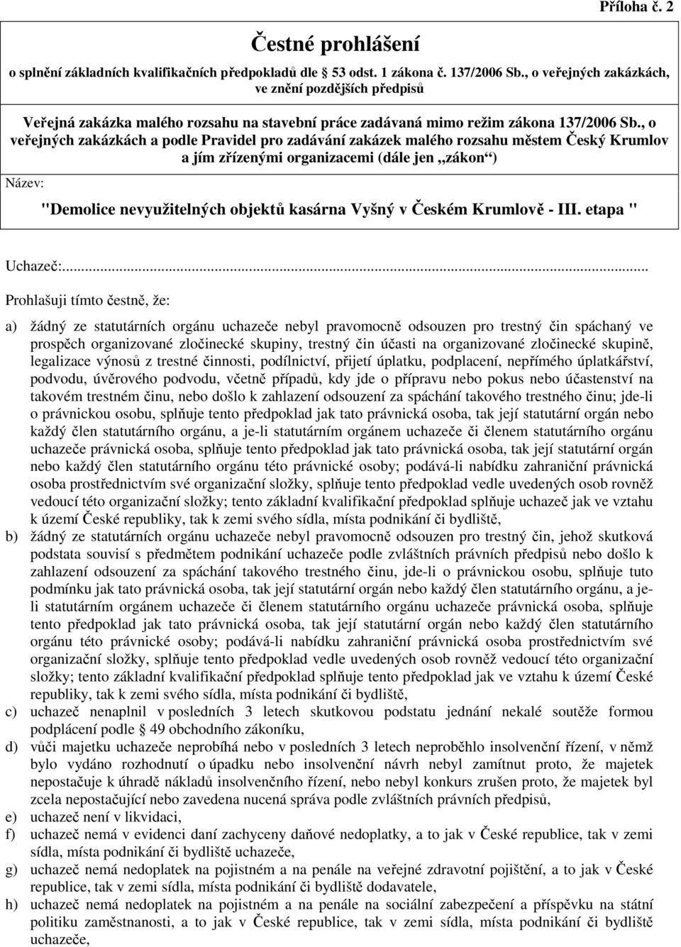 , o veřejných zakázkách a podle Pravidel pro zadávání zakázek malého rozsahu městem Český Krumlov a jím zřízenými organizacemi (dále jen zákon ) Název: "Demolice nevyužitelných objektů kasárna Vyšný