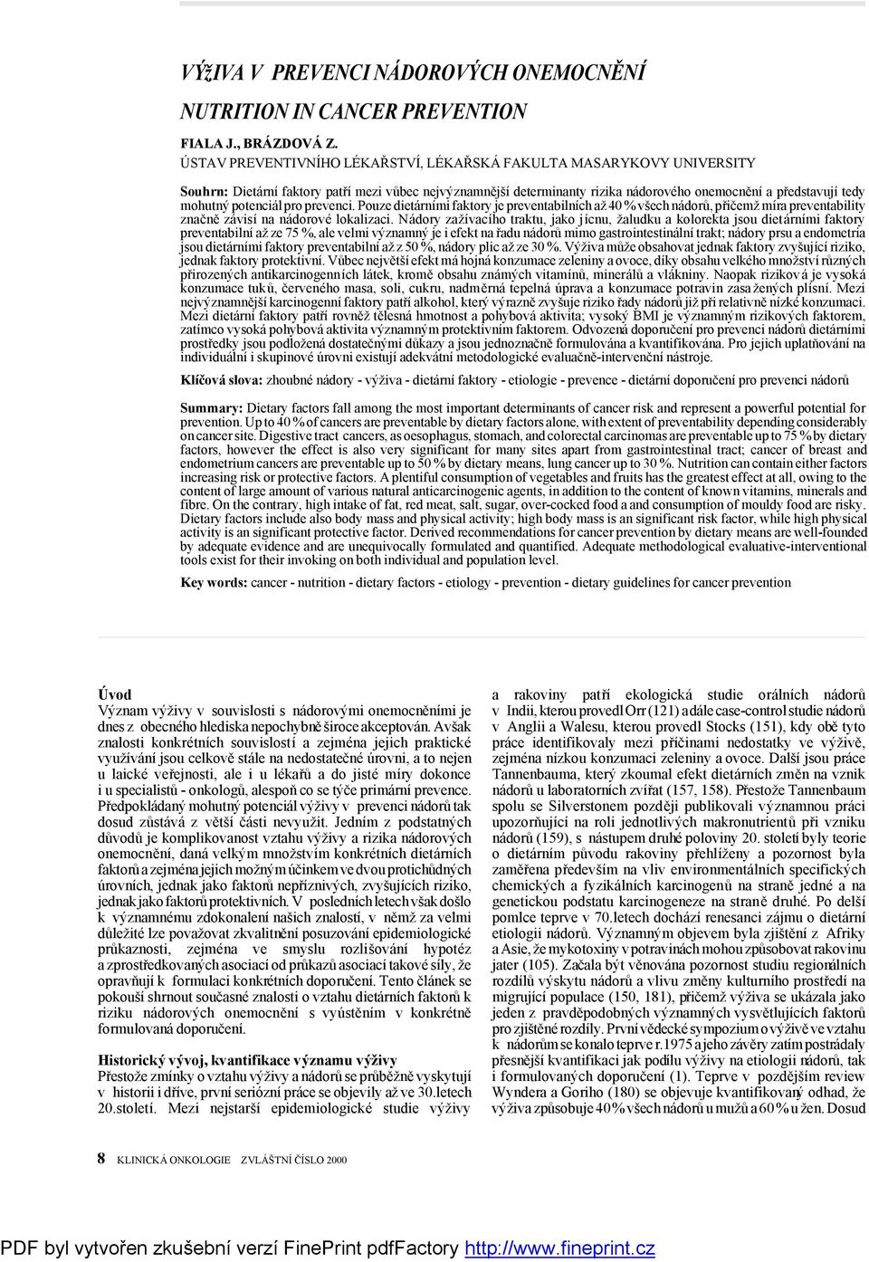 potenciál pro prevenci. Pouze dietárními faktory je preventabilních až 40 % všech nádorů, přičemž míra preventability značně závisína nádorové lokalizaci.