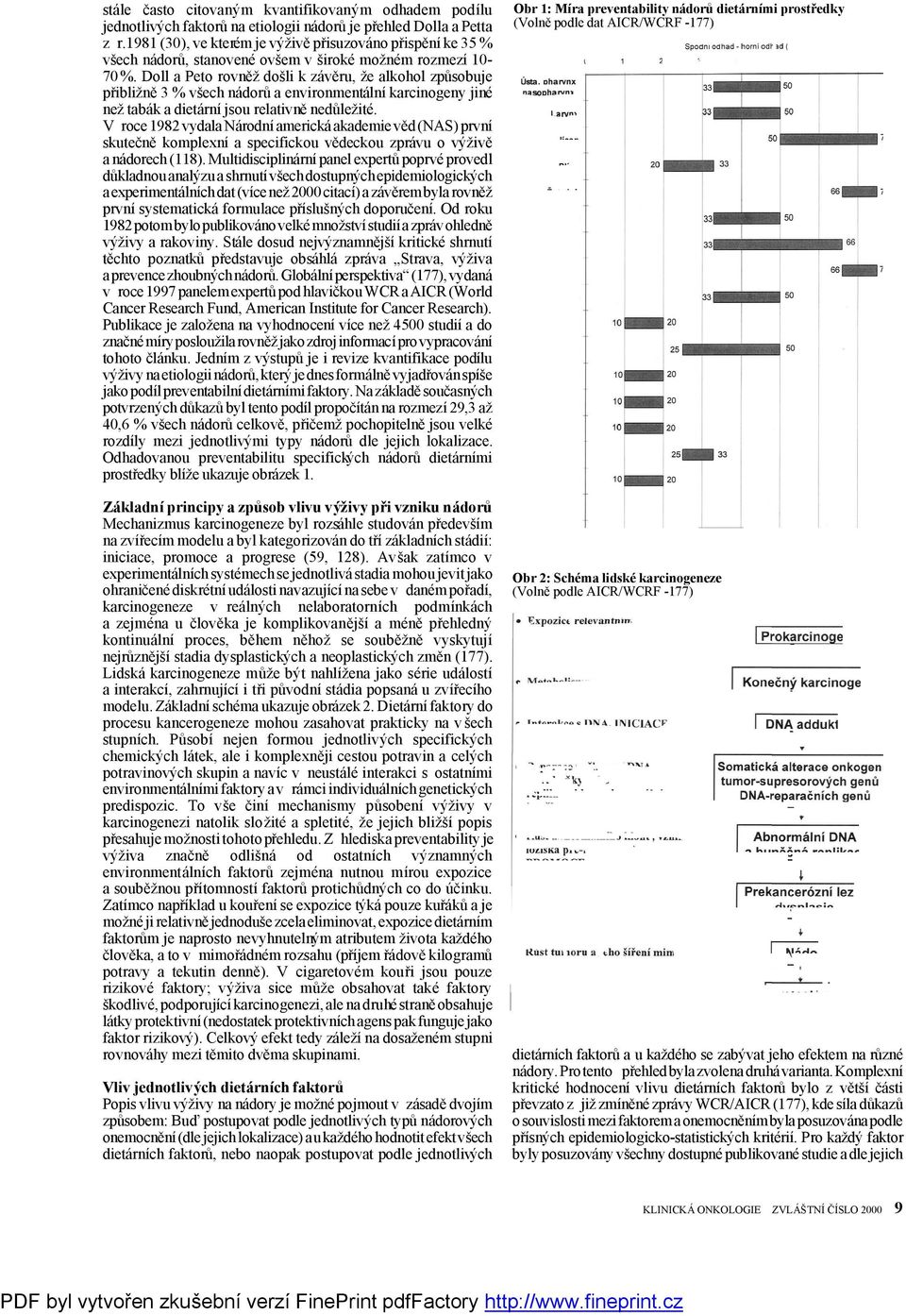 Doll a Peto rovněž došli k závěru, že alkohol způ sobuje přibližně 3 % všech nádorů a environmentálníkarcinogeny jiné než tabák a dietárníjsou relativně nedů ležité.