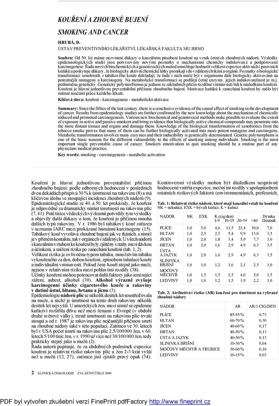 Výsledky epidemiologických studiíjsou potvrzovány novými poznatky o mechanismu chemicky indukovan é a podporované karcinogenese.