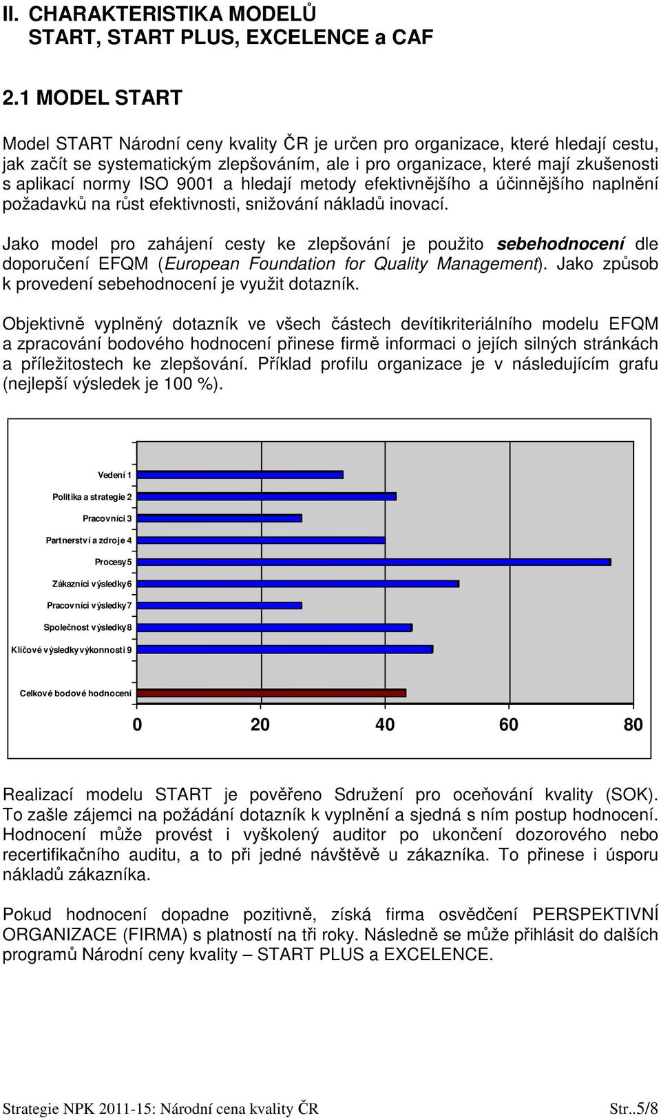 ISO 9001 a hledají metody efektivnějšího a účinnějšího naplnění požadavků na růst efektivnosti, snižování nákladů inovací.