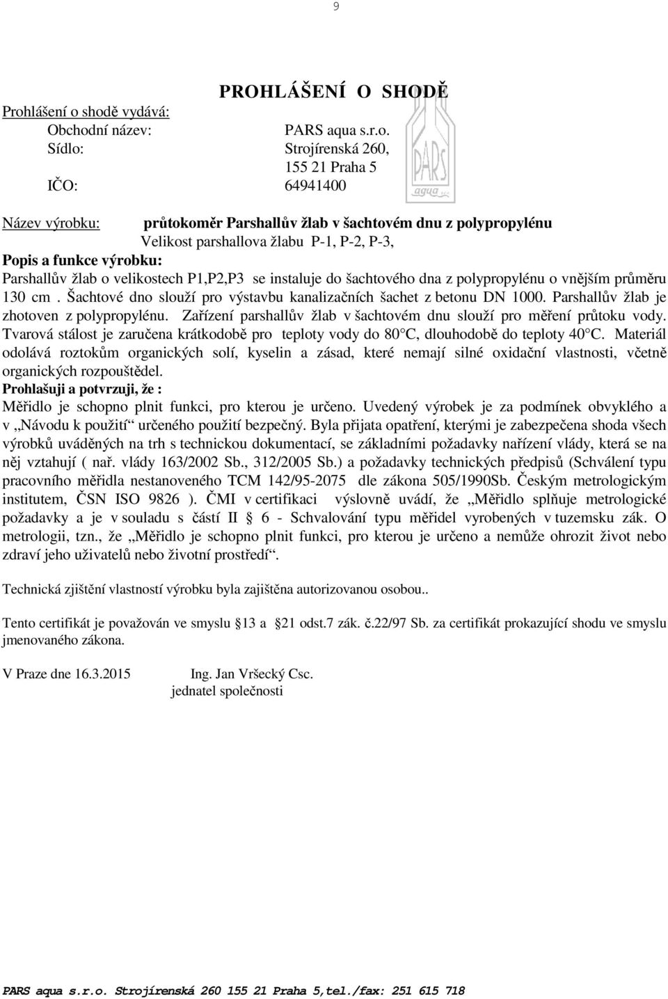 shodě vydává: Obchodní název: PARS aqua s.r.o. Sídlo: Strojírenská 260, 155 21 Praha 5 IČO: 64941400 Název výrobku: průtokoměr Parshallův žlab v šachtovém dnu z polypropylénu Velikost parshallova