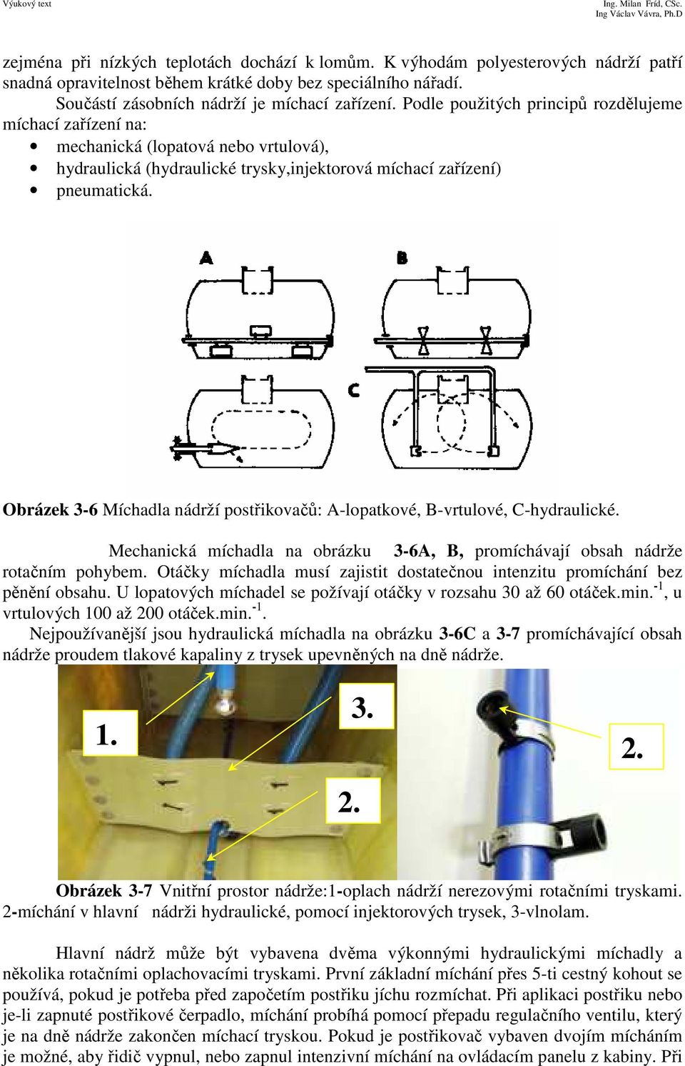 Obrázek 3-6 Míchadla nádrží postřikovačů: A-lopatkové, B-vrtulové, C-hydraulické. Mechanická míchadla na obrázku 3-6A, B, promíchávají obsah nádrže rotačním pohybem.