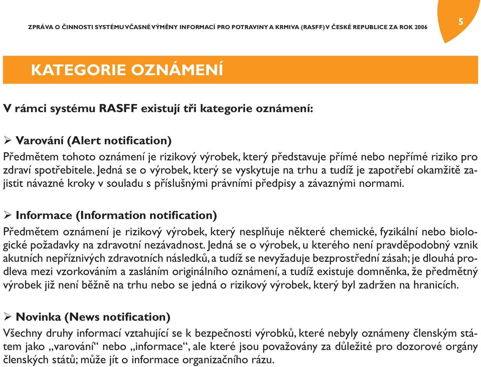 Informace (Information notification) Předmětem oznámení je rizikový výrobek, který nesplňuje některé chemické, fyzikální nebo biologické požadavky na zdravotní nezávadnost.