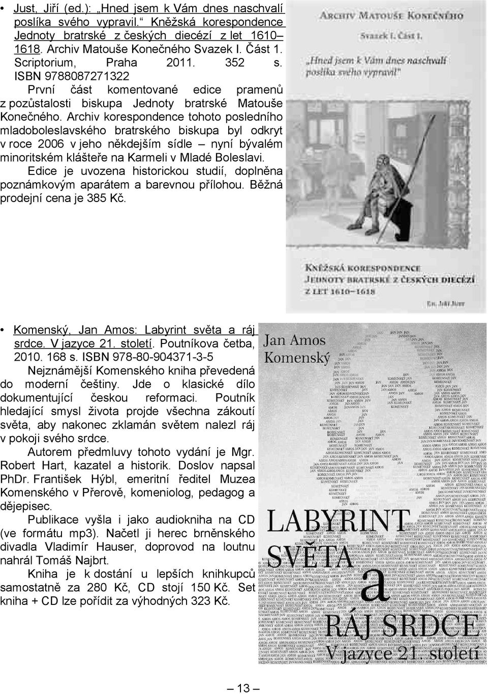 Archiv korespondence tohoto posledního mladoboleslavského bratrského biskupa byl odkryt v roce 2006 v jeho někdejším sídle nyní bývalém minoritském klášteře na Karmeli v Mladé Boleslavi.