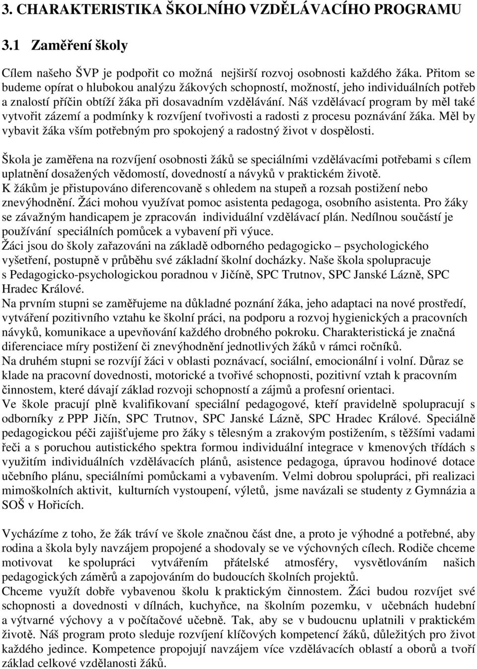 Náš vzdělávací program by měl také vytvořit zázemí a podmínky k rozvíjení tvořivosti a radosti z procesu poznávání žáka. Měl by vybavit žáka vším potřebným pro spokojený a radostný život v dospělosti.