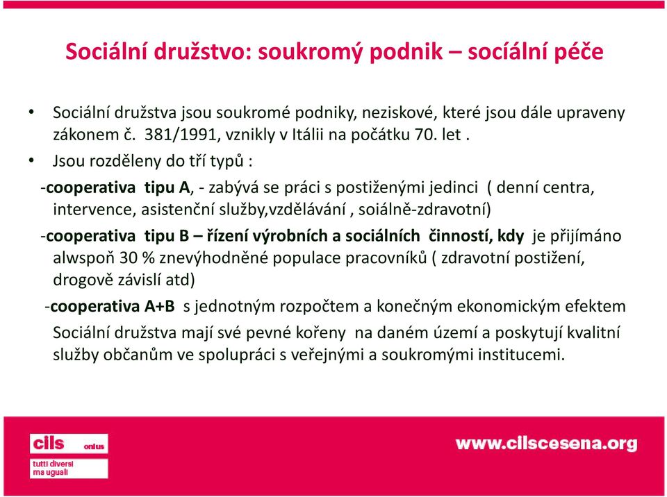 tipu B řízení výrobních a sociálních činností, kdy je přijímáno alwspoň 30 % znevýhodněné populace pracovníků ( zdravotní postižení, drogově závislí atd) -cooperativa A+B s