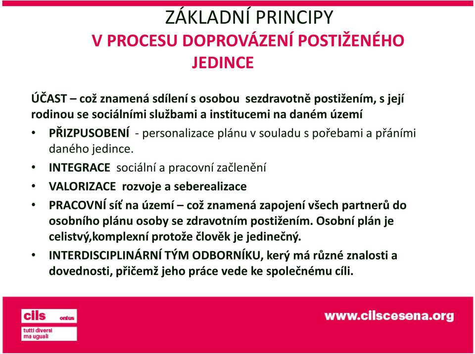 INTEGRACE sociální a pracovní začlenění VALORIZACE rozvoje a seberealizace PRACOVNÍ síť na území což znamená zapojení všech partnerů do osobního plánu osoby