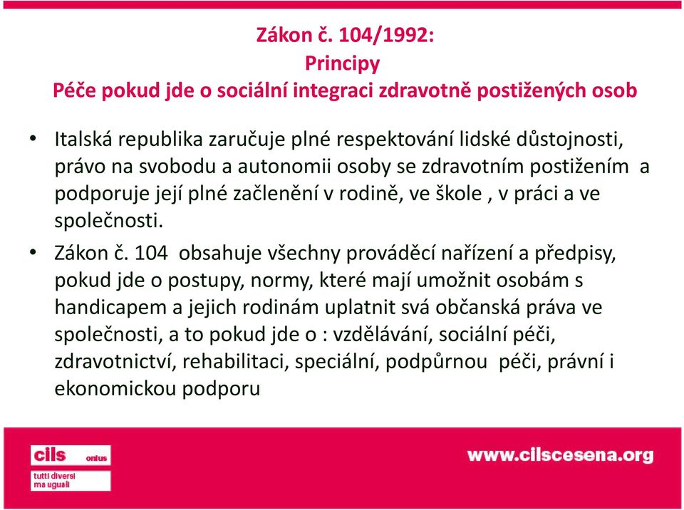 na svobodu a autonomii osoby se zdravotním postižením a podporuje její plné začlenění v rodině, ve škole, v práci a ve společnosti.