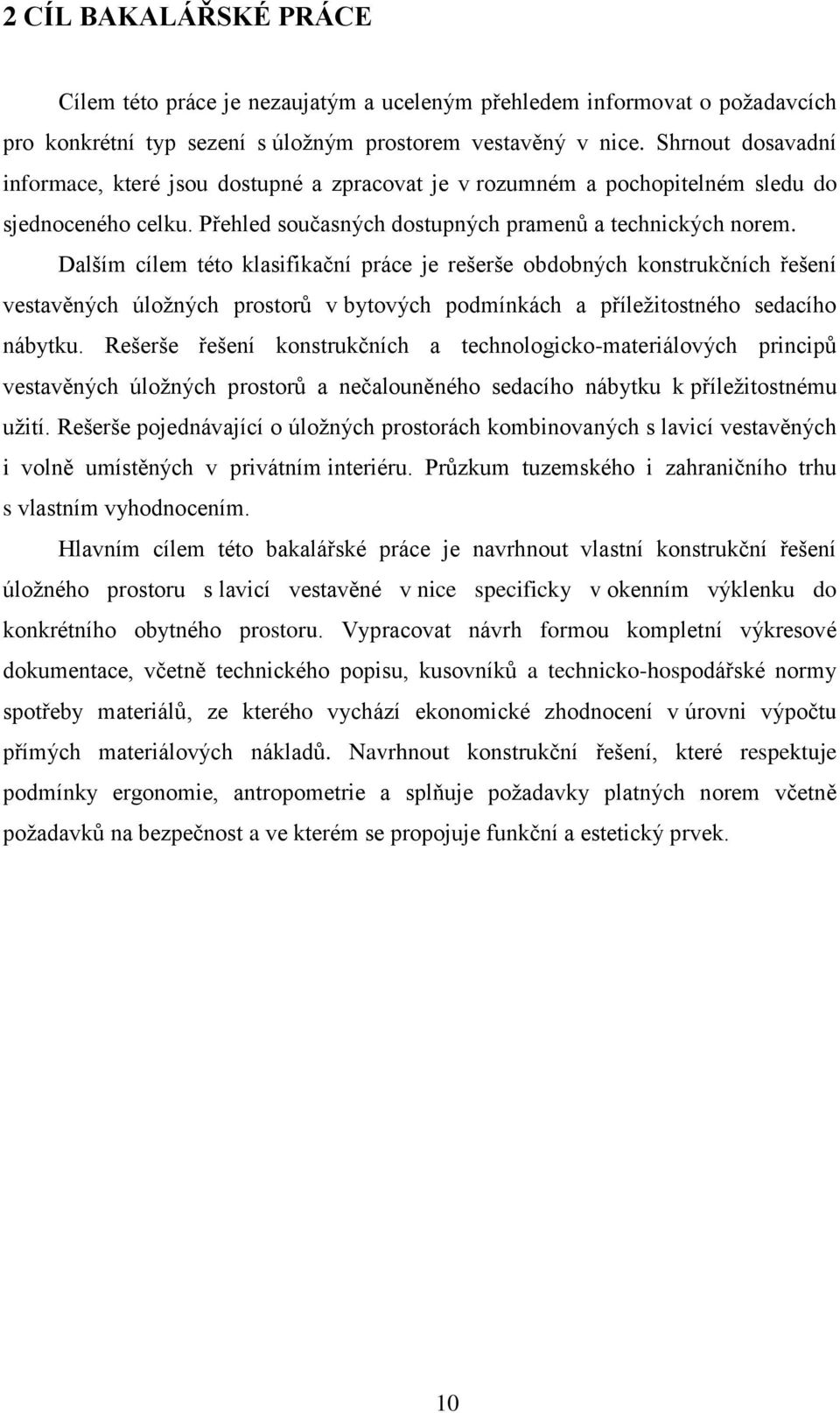 Dalším cílem této klasifikační práce je rešerše obdobných konstrukčních řešení vestavěných úložných prostorů v bytových podmínkách a příležitostného sedacího nábytku.