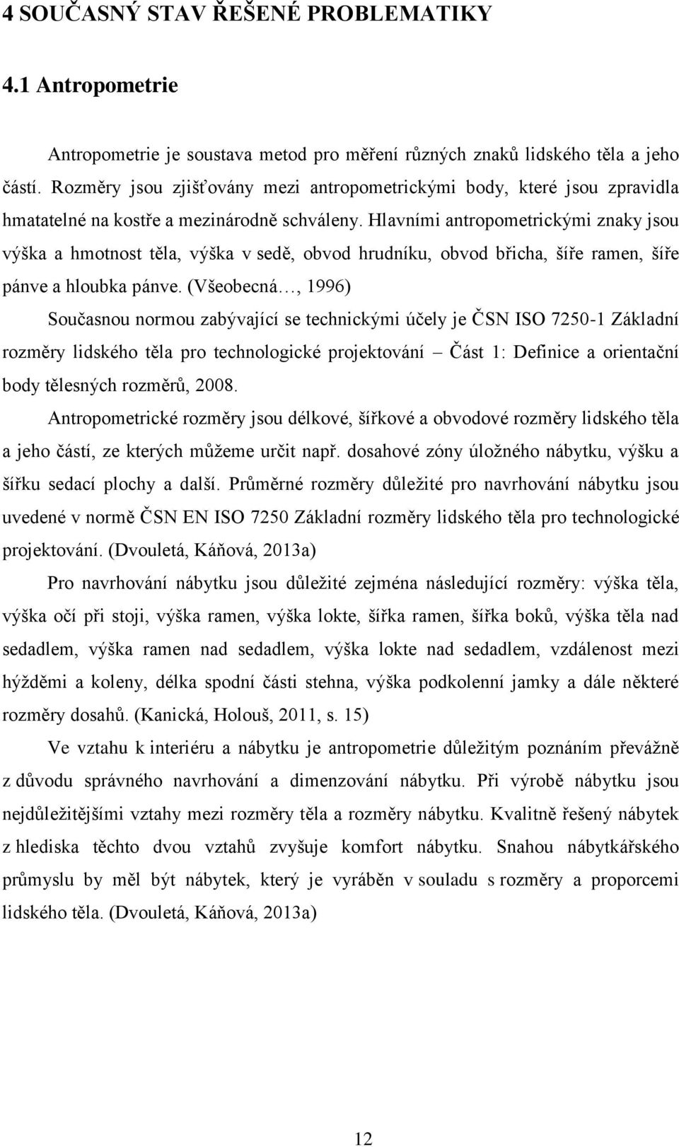 Hlavními antropometrickými znaky jsou výška a hmotnost těla, výška v sedě, obvod hrudníku, obvod břicha, šíře ramen, šíře pánve a hloubka pánve.