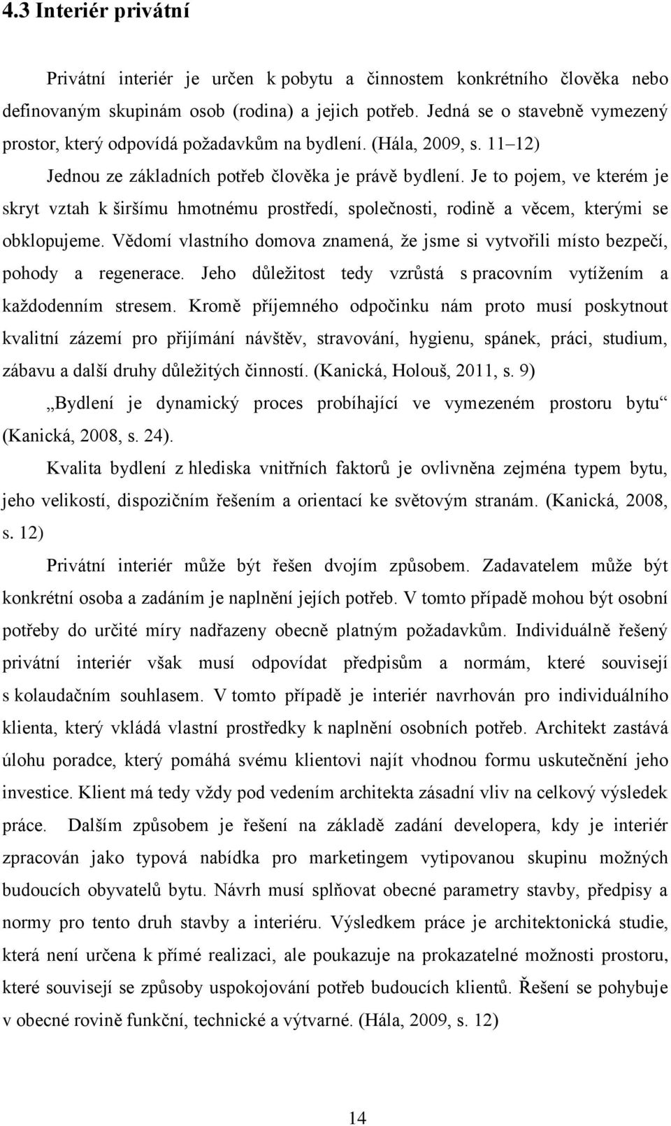 Je to pojem, ve kterém je skryt vztah k širšímu hmotnému prostředí, společnosti, rodině a věcem, kterými se obklopujeme.