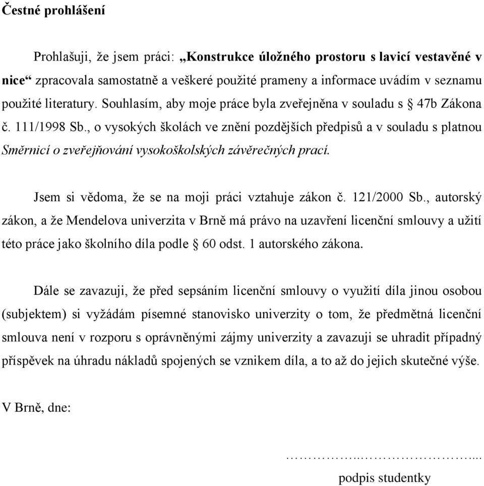 , o vysokých školách ve znění pozdějších předpisů a v souladu s platnou Směrnicí o zveřejňování vysokoškolských závěrečných prací. Jsem si vědoma, že se na moji práci vztahuje zákon č. 121/2000 Sb.