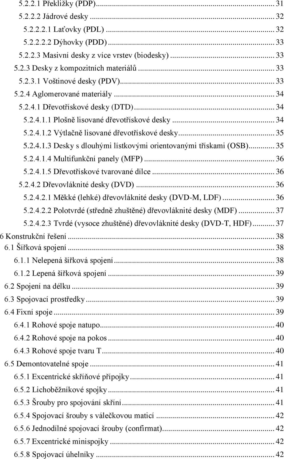 .. 35 5.2.4.1.3 Desky s dlouhými lístkovými orientovanými třískami (OSB)... 35 5.2.4.1.4 Multifunkční panely (MFP)... 36 5.2.4.1.5 Dřevotřískové tvarované dílce... 36 5.2.4.2 Dřevovláknité desky (DVD).