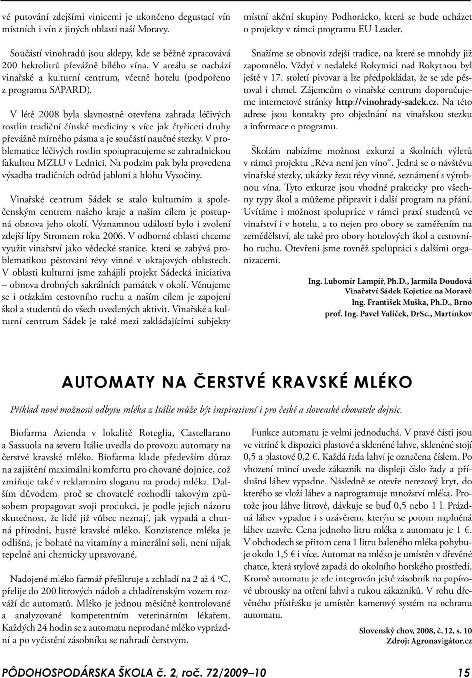 V létě 08 byla slavnostně otevřena zahrada léčivých rostlin tradiční čínské medicíny s více jak čtyřiceti druhy převážně mírného pásma a je součástí naučné stezky.