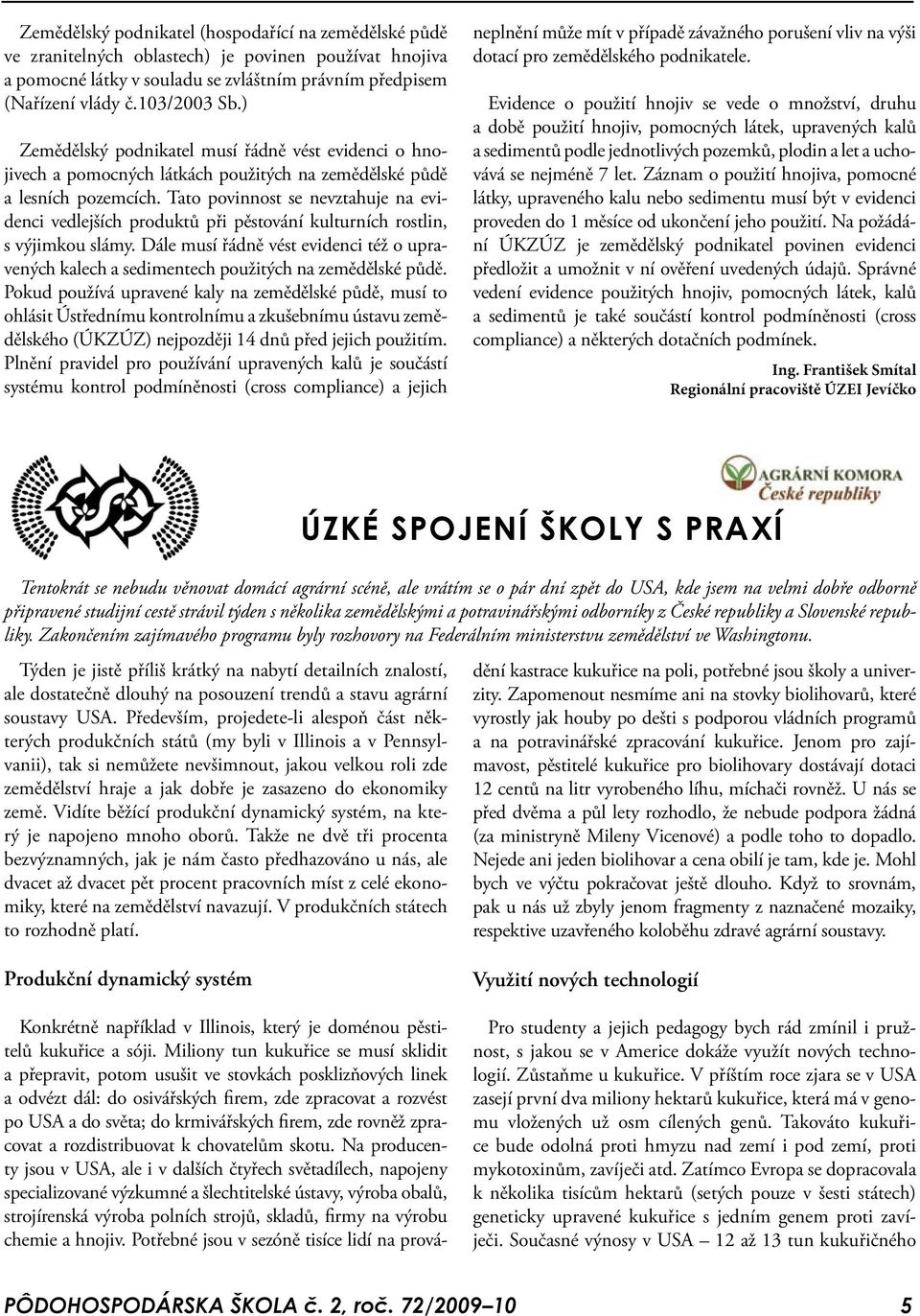 Tato povinnost se nevztahuje na evidenci vedlejších produktů při pěstování kulturních rostlin, s výjimkou slámy.