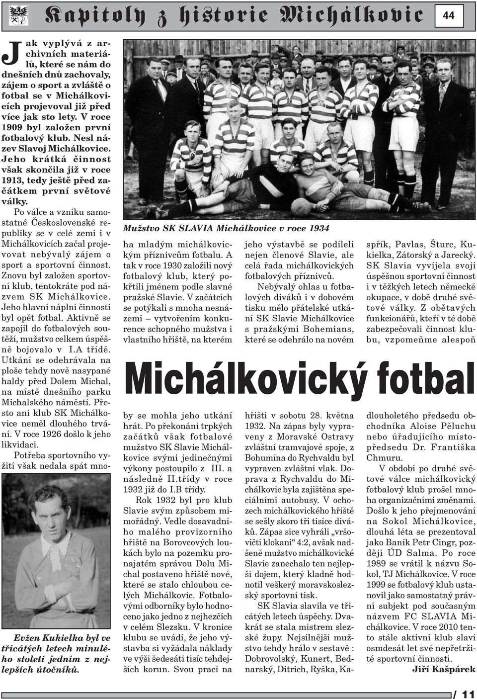 Po válce a vzniku samostatné Èeskoslovenské republiky se v celé zemi i v Michálkovicích zaèal projevovat nebývalý zájem o sport a sportovní èinnost.