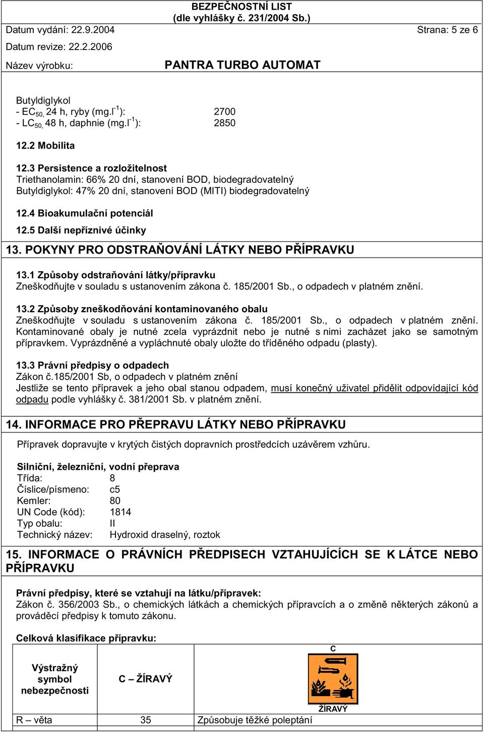 5 Další nep íznivé ú inky 13. POKYNY PRO ODSTRA OVÁNÍ LÁTKY NEBO P ÍPRAVKU 13.1 Zp soby odstra ování látky/p ípravku Zneškod ujte v souladu s ustanovením zákona. 185/2001 Sb.