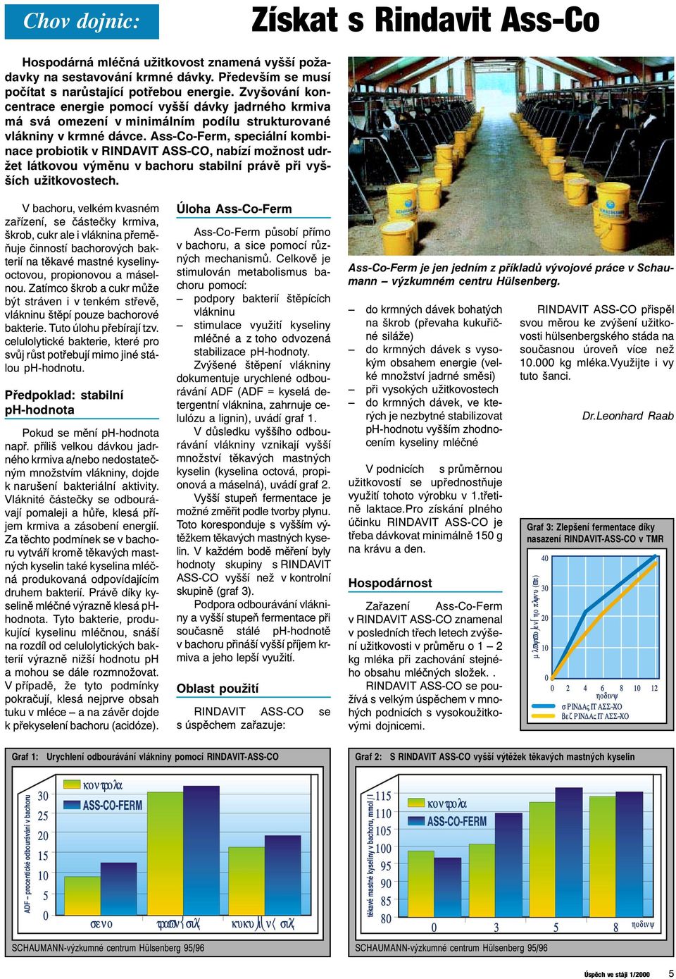 Ass-Co-Ferm, speciální kombinace probiotik v RINDAVIT ASS-CO, nabízí možnost udržet látkovou výměnu v bachoru stabilní právě při vyšších užitkovostech.