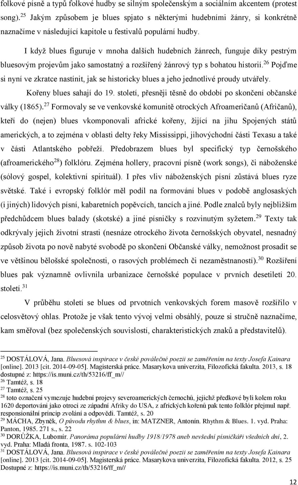 I když blues figuruje v mnoha dalších hudebních žánrech, funguje díky pestrým bluesovým projevům jako samostatný a rozšířený žánrový typ s bohatou historií.