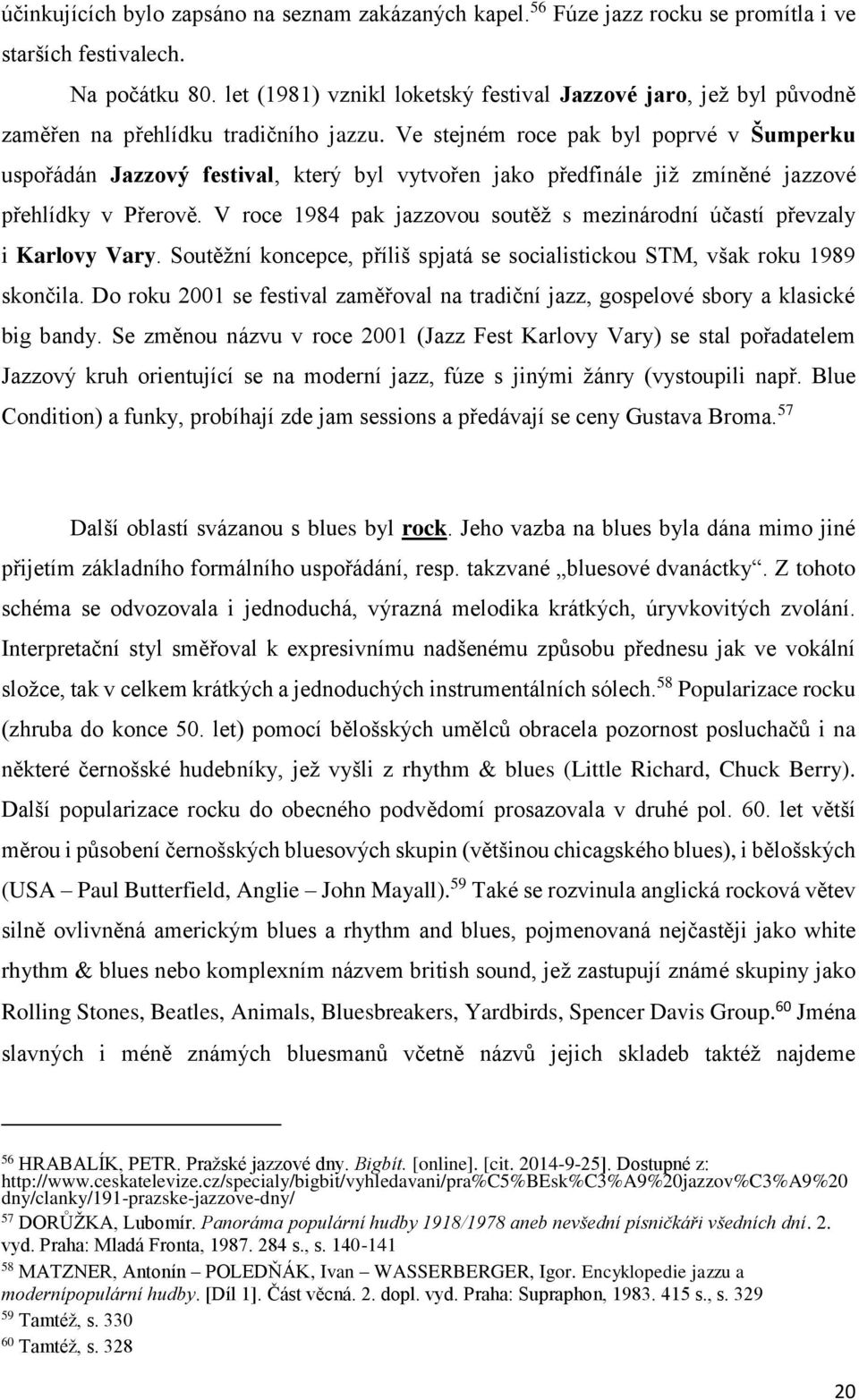 Ve stejném roce pak byl poprvé v Šumperku uspořádán Jazzový festival, který byl vytvořen jako předfinále již zmíněné jazzové přehlídky v Přerově.