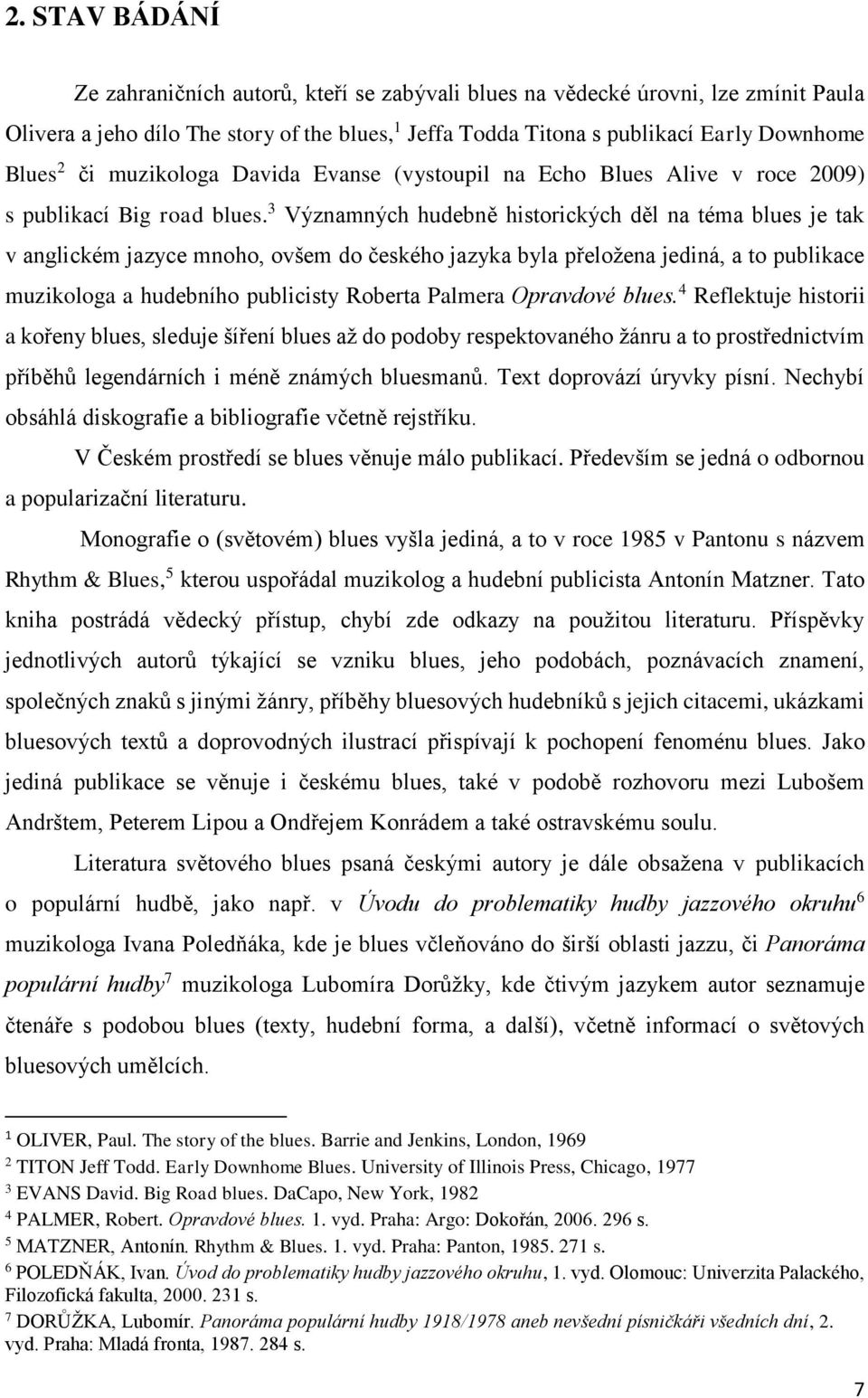 3 Významných hudebně historických děl na téma blues je tak v anglickém jazyce mnoho, ovšem do českého jazyka byla přeložena jediná, a to publikace muzikologa a hudebního publicisty Roberta Palmera