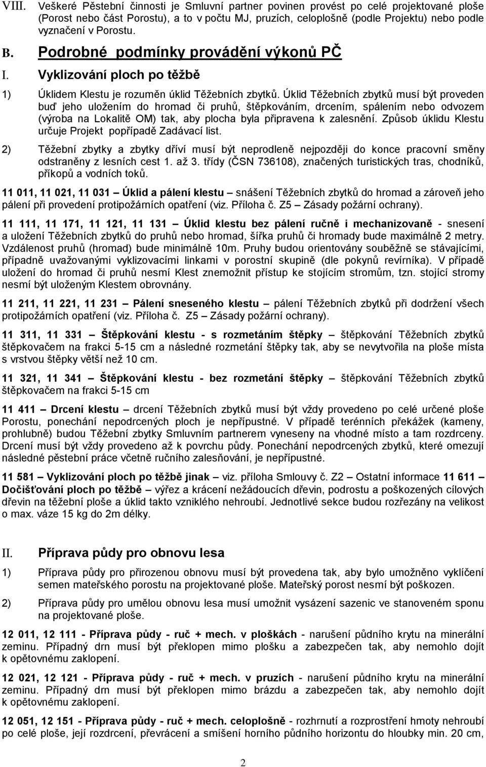 Úklid Těžebních zbytků musí být proveden buď jeho uložením do hromad či pruhů, štěpkováním, drcením, spálením nebo odvozem (výroba na Lokalitě OM) tak, aby plocha byla připravena k zalesnění.