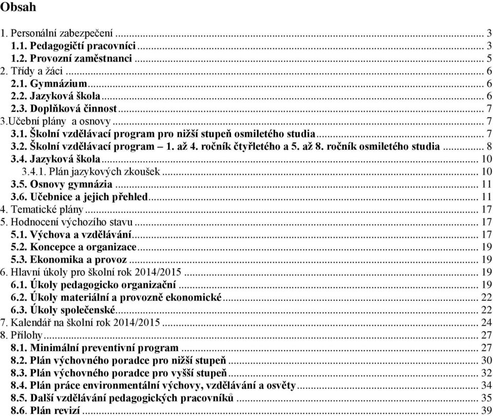 4. Jazyková škola... 10 3.4.1. Plán jazykových zkoušek... 10 3.5. Osnovy gymnázia... 11 3.6. Učebnice a jejich přehled... 11 4. Tematické plány... 17 5. Hodnocení výchozího stavu... 17 5.1. Výchova a vzdělávání.