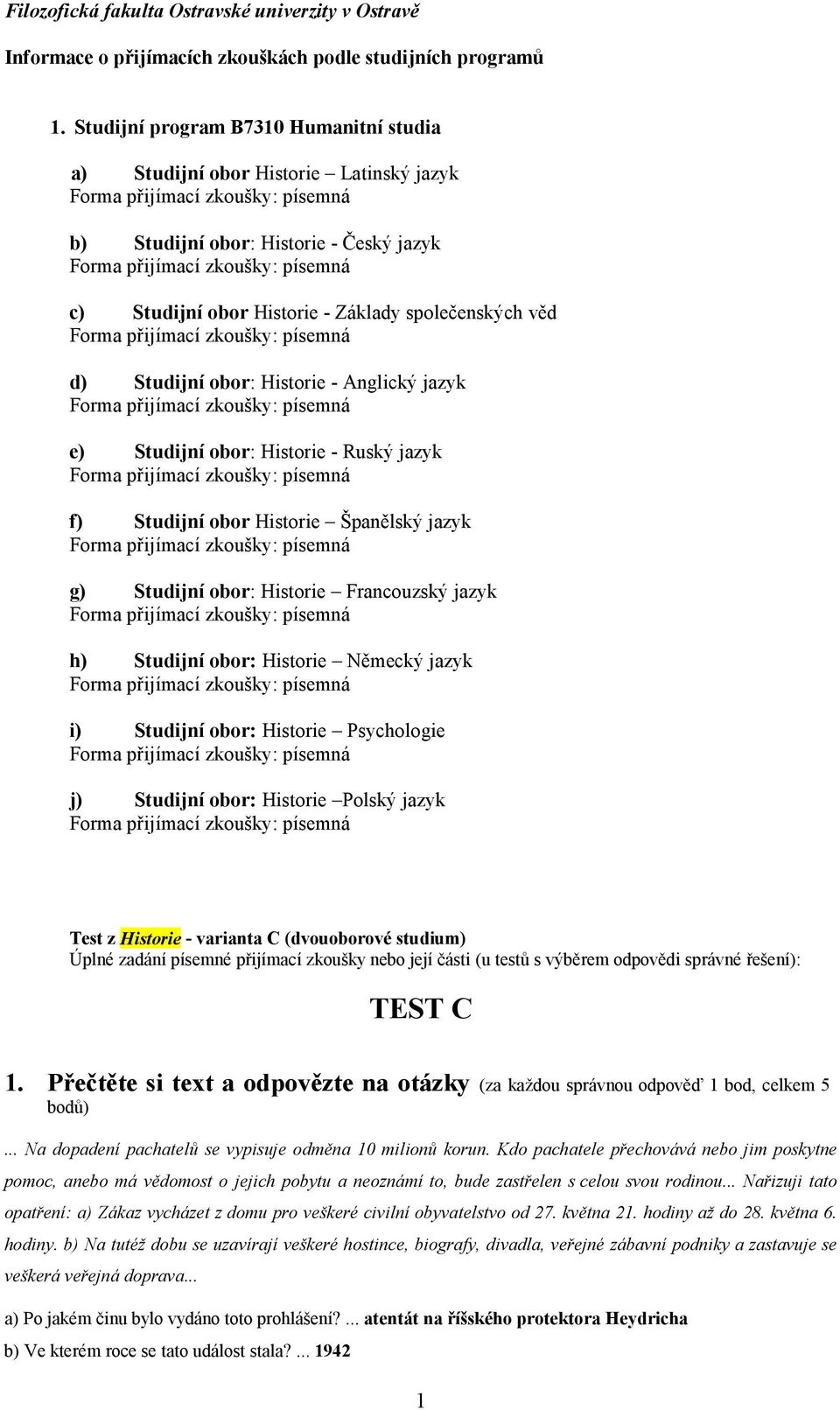 obor Historie - Základy společenských věd Forma přijímací zkoušky: písemná d) Studijní obor: Historie - Anglický jazyk Forma přijímací zkoušky: písemná e) Studijní obor: Historie - Ruský jazyk Forma