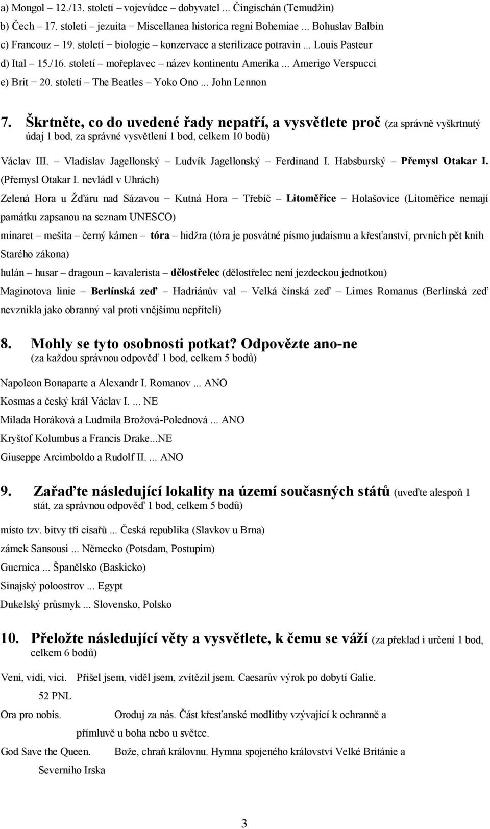.. John Lennon 7. Škrtněte, co do uvedené řady nepatří, a vysvětlete proč (za správně vyškrtnutý údaj 1 bod, za správné vysvětlení 1 bod, celkem 10 bodů) Václav III.