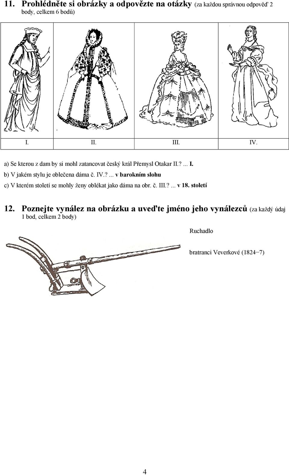 ?... v barokním slohu c) V kterém století se mohly ženy oblékat jako dáma na obr. č. III.?... v 18. století 12.