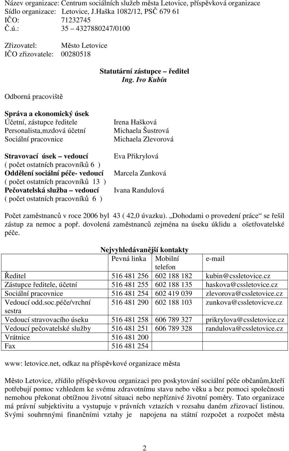 Ivo Kubín Správa a ekonomický úsek Účetní, zástupce ředitele Personalista,mzdová účetní Sociální pracovnice Stravovací úsek vedoucí ( počet ostatních pracovníků 6 ) Oddělení sociální péče- vedoucí (