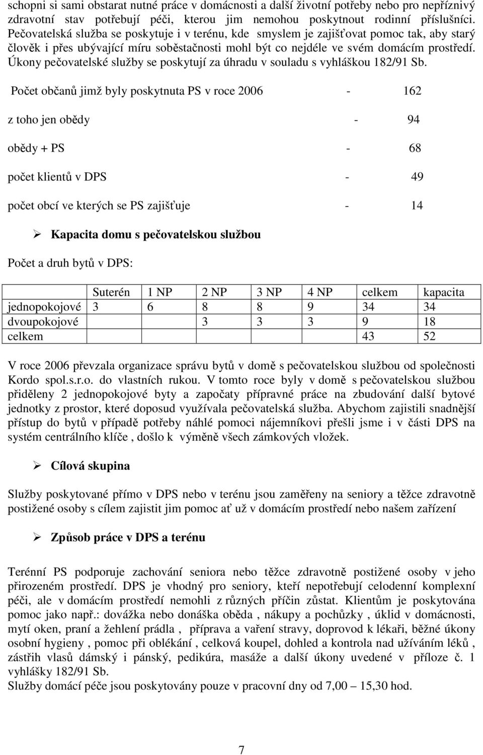 Úkony pečovatelské služby se poskytují za úhradu v souladu s vyhláškou 182/91 Sb.