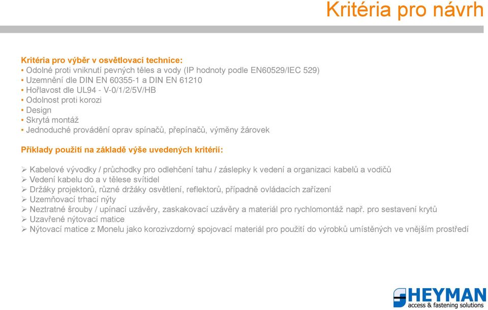 průchodky pro odlehčení tahu / záslepky k vedení a organizaci kabelů a vodičů Vedení kabelu do a v tělese svítidel Držáky projektorů, různé držáky osvětlení, reflektorů, případně ovládacích zařízení