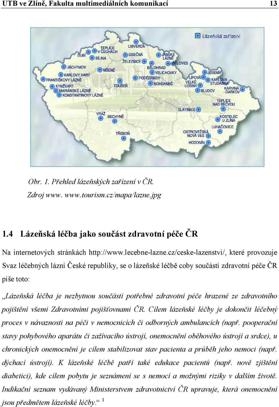 cz/ceske-lazenstvi/, které provozuje Svaz léčebných lázní České republiky, se o lázeňské léčbě coby součástí zdravotní péče ČR píše toto: Lázeňská léčba je nezbytnou součástí potřebné zdravotní péče