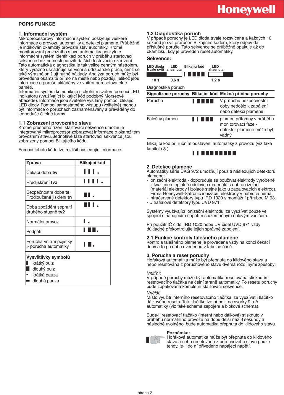 Tato automatická diagnostika je tak velice cenným nástrojem, který výrazně usnadňuje servisní a údržbářské práce, čímž se také výrazně snižjují nutné náklady.