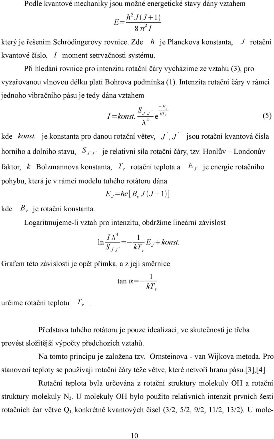 Při hedání rovnice pro intenzitu rotační čáry vycházíme ze vztahu (3), pro vyzařovanou vnovou déku patí Bohrova podmínka (1).