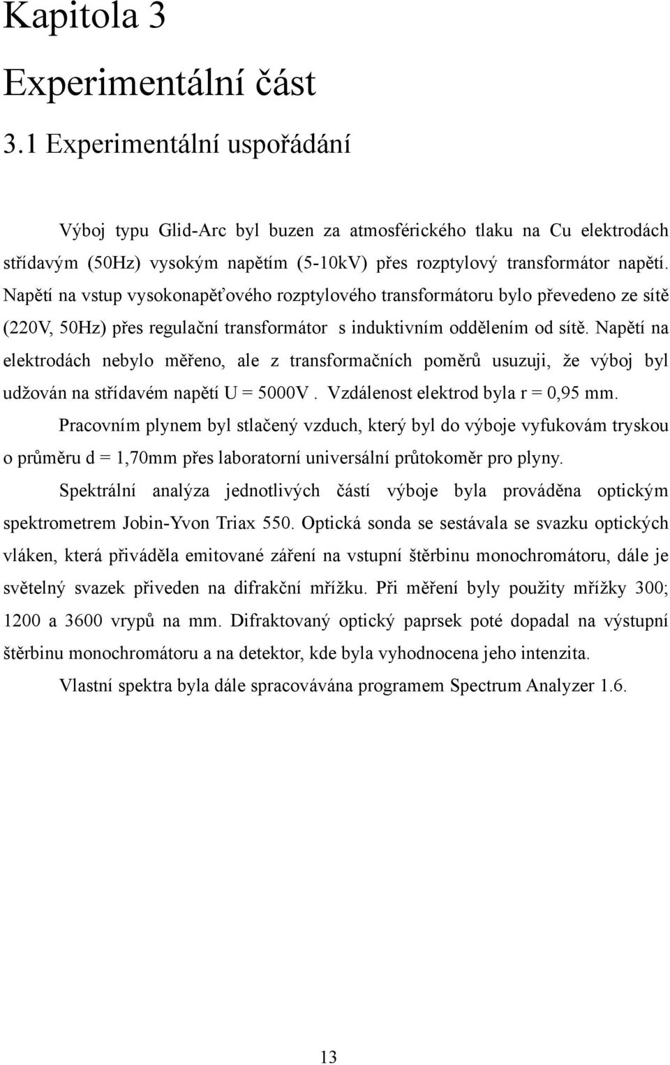 Napětí na vstup vysokonapěťového rozptyového transformátoru byo převedeno ze sítě (220V, 50Hz) přes reguační transformátor s induktivním odděením od sítě.