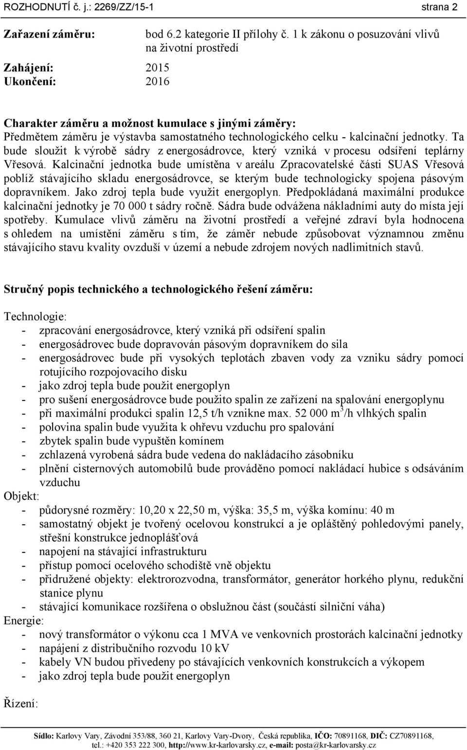 Ta bude sloužit k výrobě sádry zenergosádrovce, který vzniká v procesu odsíření teplárny Vřesová.