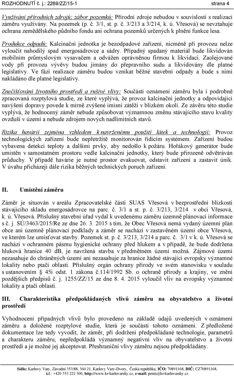 Produkce odpadů: Kalcinační jednotka je bezodpadové zařízení, nicméně při provozu nelze vyloučit nahodilý spad energosádrovce a sádry.