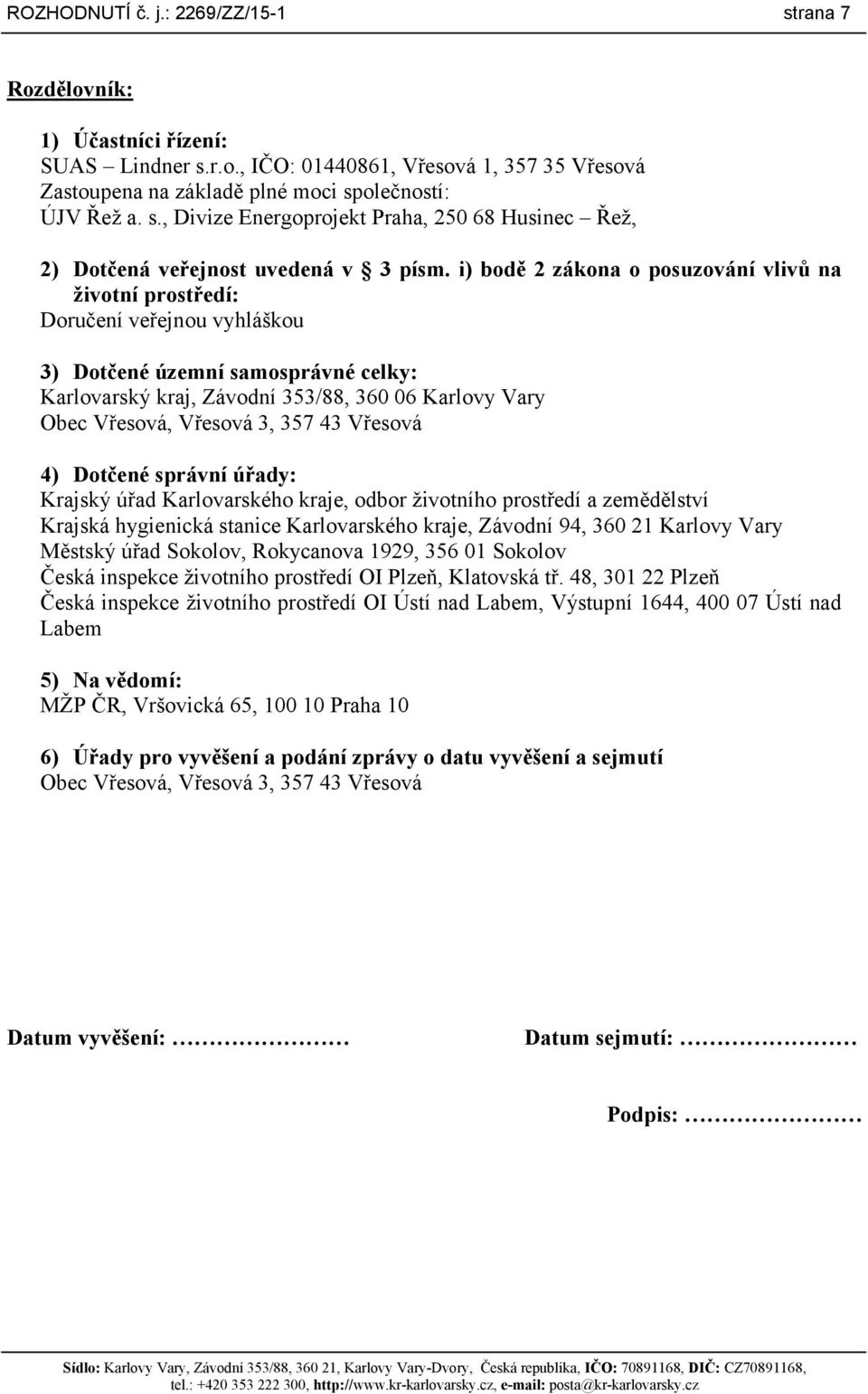 3, 357 43 Vřesová 4) Dotčené správní úřady: Krajský úřad Karlovarského kraje, odbor životního prostředí a zemědělství Krajská hygienická stanice Karlovarského kraje, Závodní 94, 360 21 Karlovy Vary