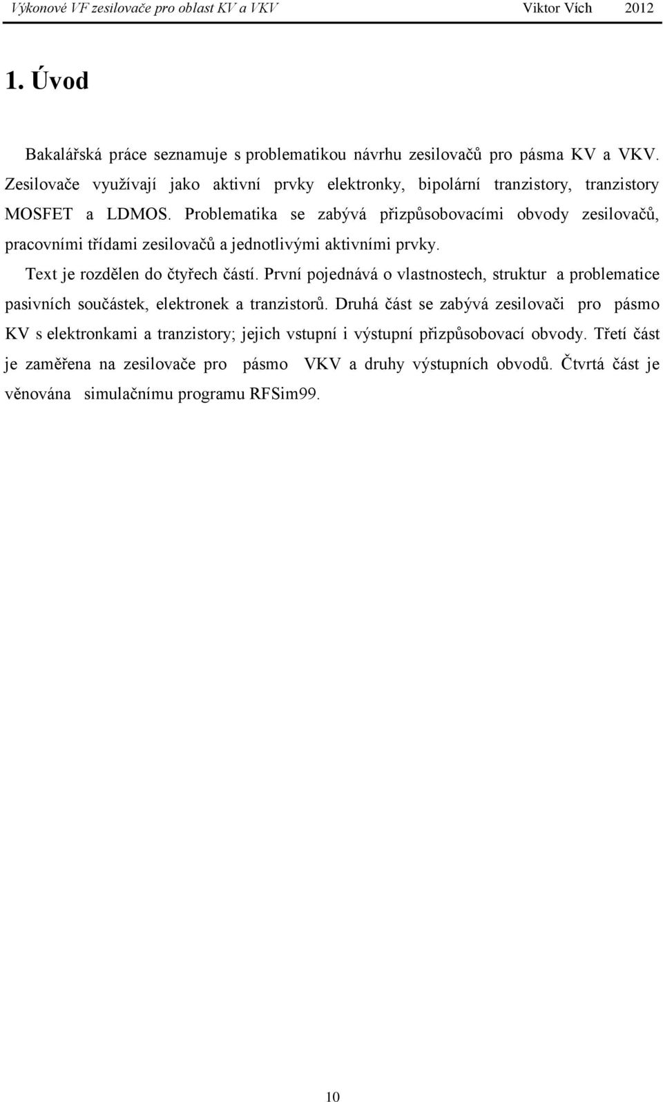 Problematika se zabývá přizpůsobovacími obvody zesilovačů, pracovními třídami zesilovačů a jednotlivými aktivními prvky. Text je rozdělen do čtyřech částí.