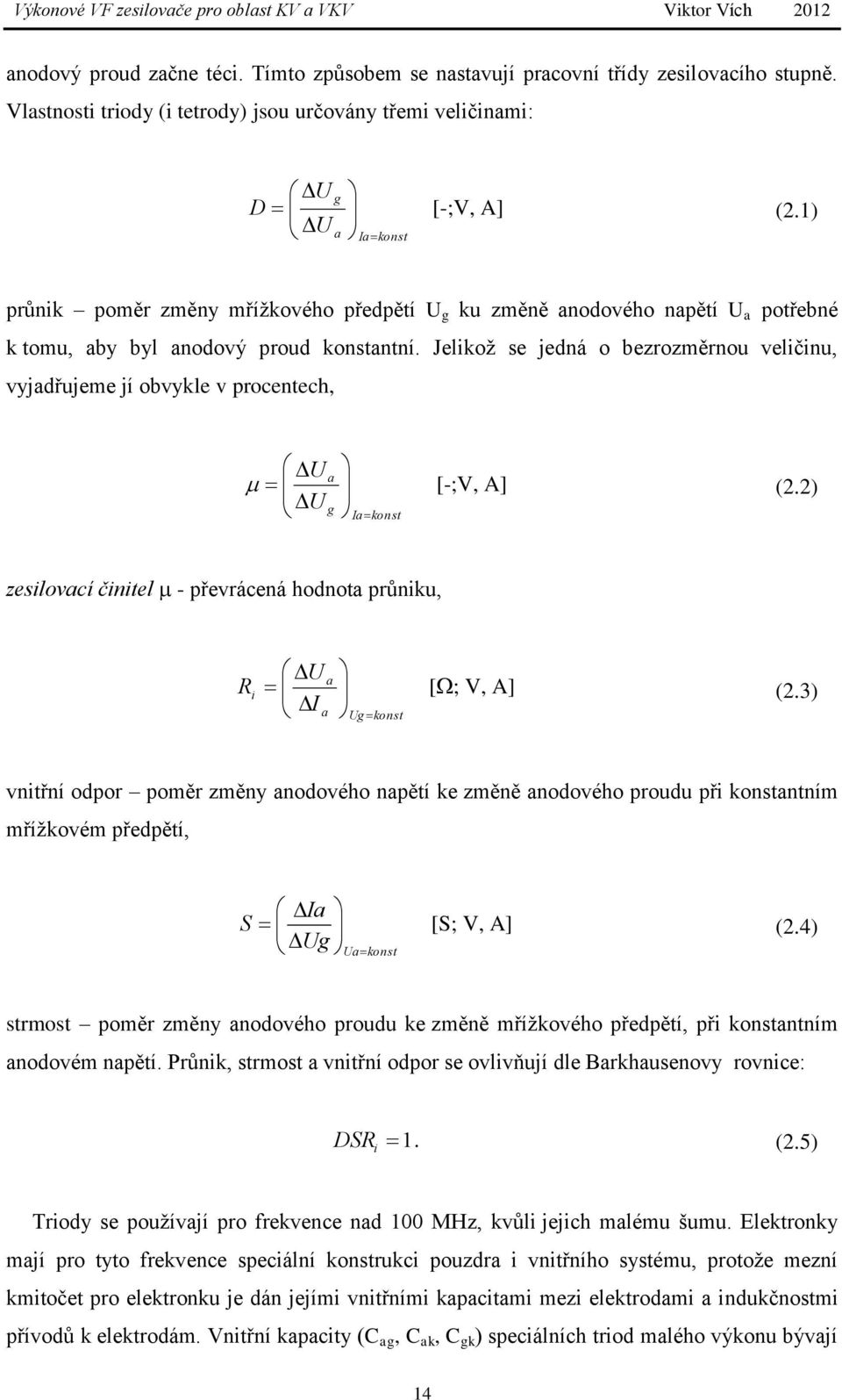 Jelikož se jedná o bezrozměrnou veličinu, vyjadřujeme jí obvykle v procentech, U U a [-;V, A] (2.2) g Ia konst zesilovací činitel - převrácená hodnota průniku, R i U I a [ ; V, A] (2.