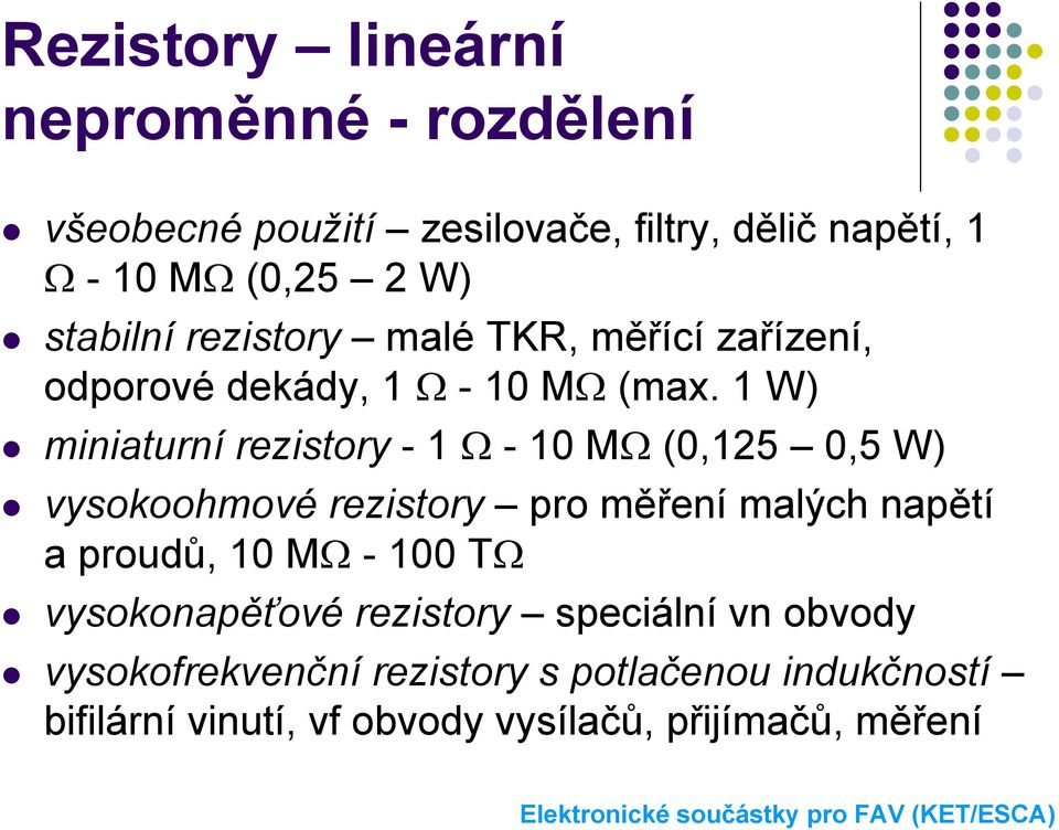 1 W) miniaturní rezistory -1 Ω - 10 MΩ (0,125 0,5 W) vysokoohmové rezistory pro měření malých napětí a proudů, 10 MΩ