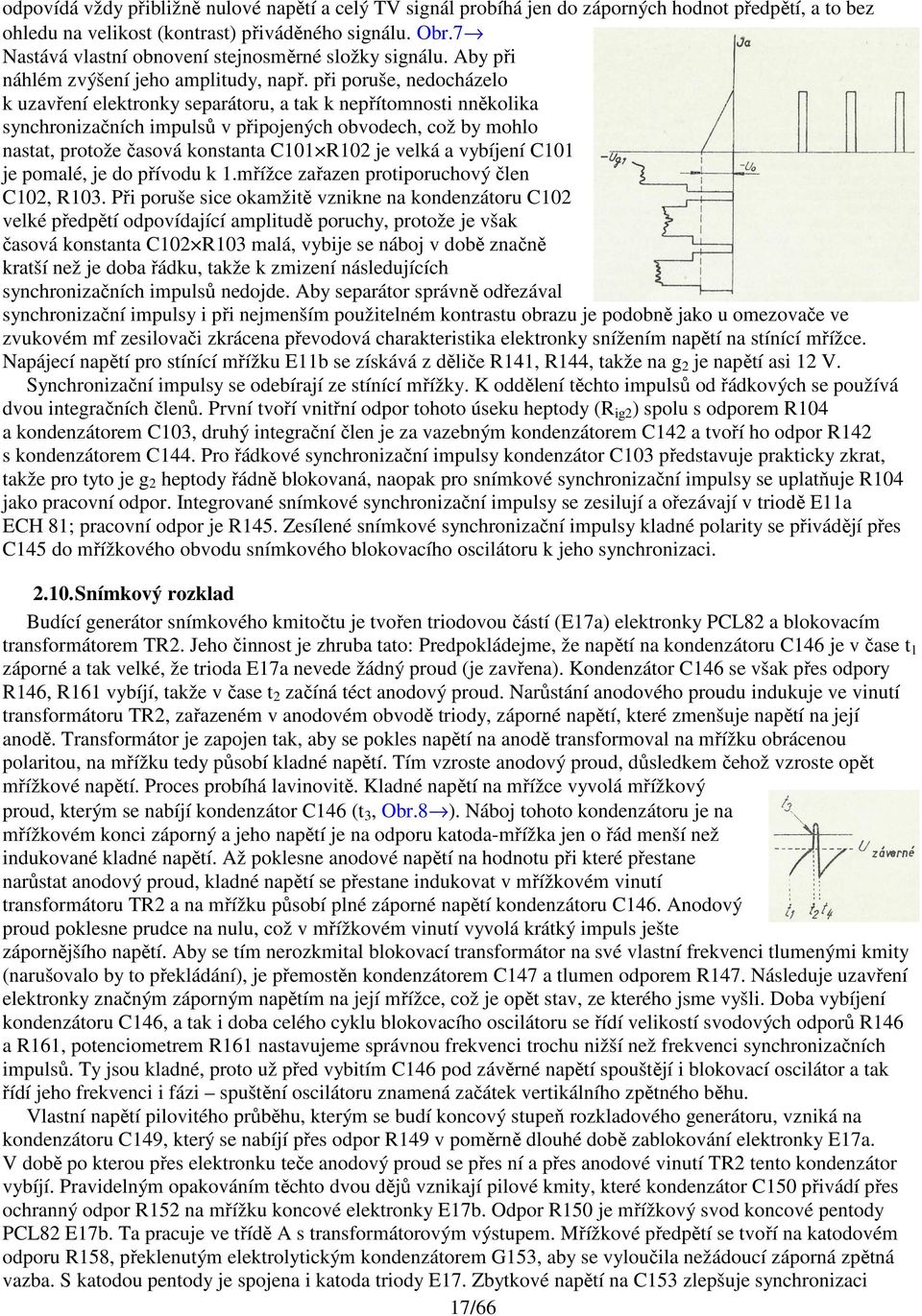při poruše, nedocházelo k uzavření elektronky separátoru, a tak k nepřítomnosti nněkolika synchronizačních impulsů v připojených obvodech, což by mohlo nastat, protože časová konstanta C101 R102 je