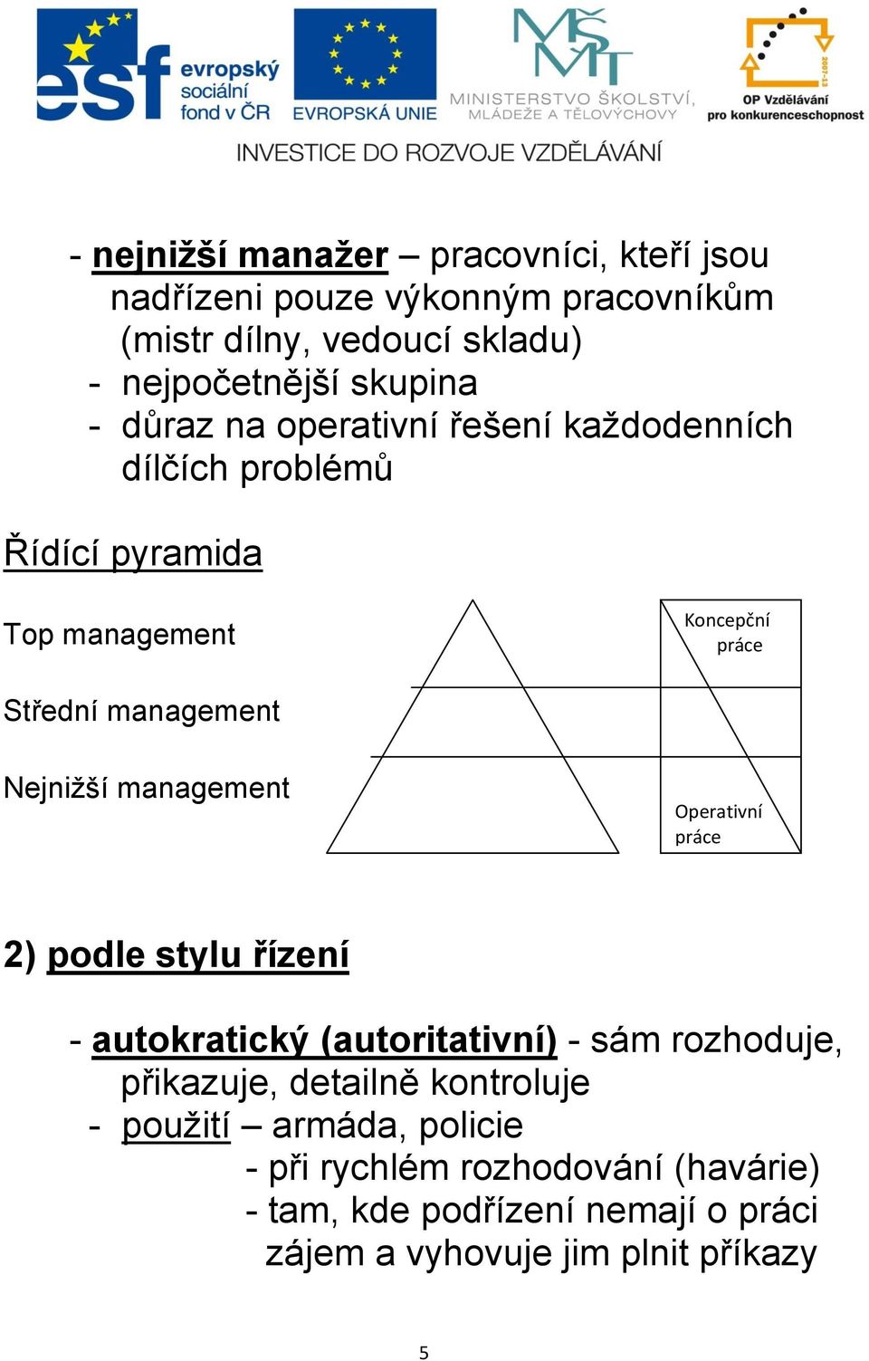 Nejnižší management Operativní práce 2) podle stylu řízení - autokratický (autoritativní) - sám rozhoduje, přikazuje, detailně